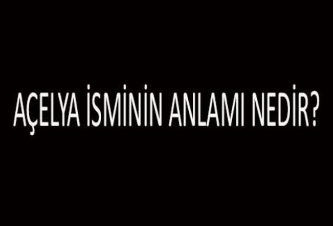 Açelya İsminin Anlamı Nedir? Açelya İsmi Kur'an'da Geçer Mi, Tdk Sözlük Anlamı Ne Demek?